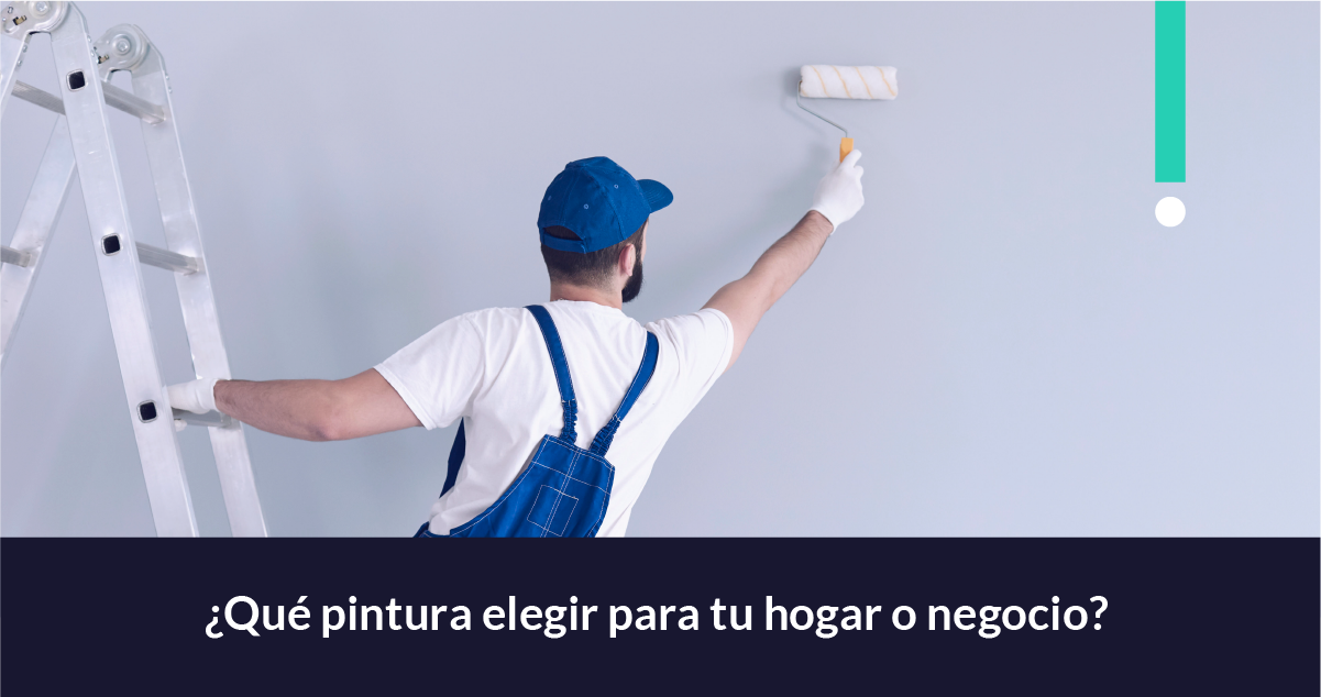 Qué pintura elegir para tu hogar o negocio?