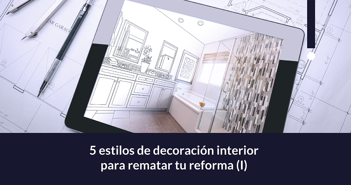 5 estilos de decoración interior para rematar tu reforma (I)